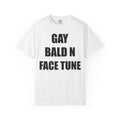 GAY BALD N FACE TUNE T-SHIRT