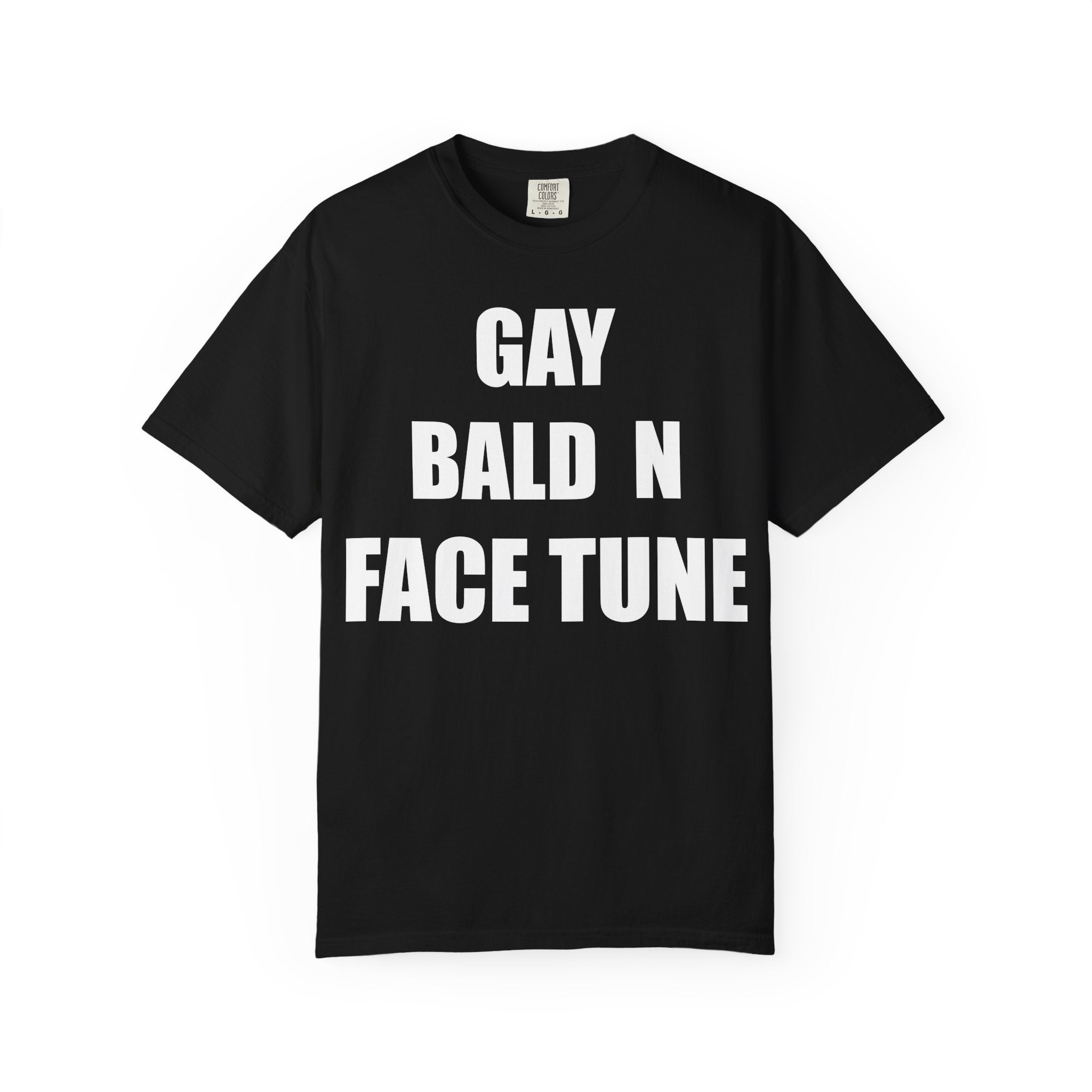 GAY BALD N FACE TUNE T-SHIRT
